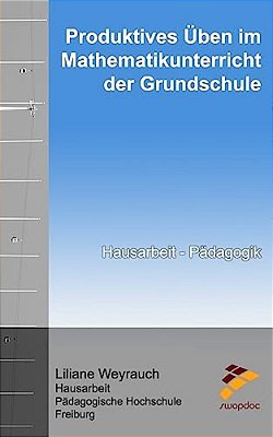 Produktives Üben Im Mathematikunterricht Der Grundschule: Hausarbeit Im Studienfach Pädagogik-..