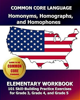 Common Core Language Homonyms, Homographs, And Homophones Elementary Workbook: 101 Skill-Building Practice Exercises For Grade 3, Grade 4, And Grade 5-..