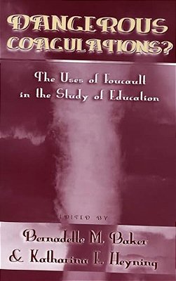 Dangerous Coagulations?: The Uses Of Foucault In The Study Of Education-..