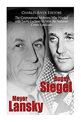 Bugsy Siegel And Meyer Lansky: The Controversial Mobsters Who Worked With Lucky Luciano To Form The National Crime Syndicate-..
