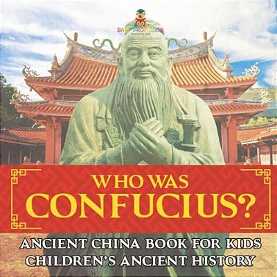 Who Was Confucius? Ancient China Book For Kids Children's Ancient History-..