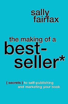 The Making Of A Best-Seller: Secrets To Self-Publishing And Marketing Your Book-..