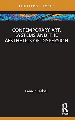 Contemporary Art, Systems And The Aesthetics Of Dispersion-..