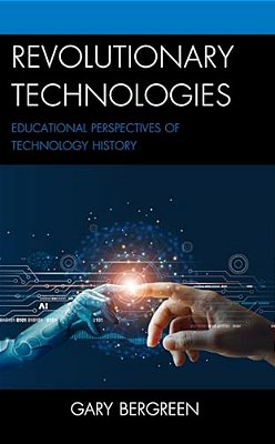 Revolutionary Technologies: Educational Perspectives Of Technology History-..