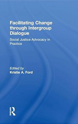Facilitating Change Through Intergroup Dialogue: Social Justice Advocacy In Practice-..