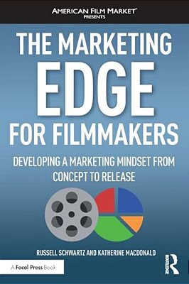 The Marketing Edge For Filmmakers: Developing A Marketing Mindset From Concept To Release-..