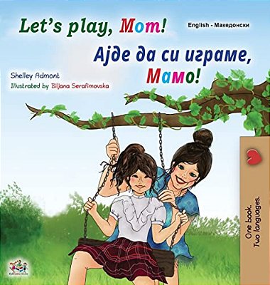 Let's Play, Mom! (English Macedonian Bilingual Book For Kids)-..