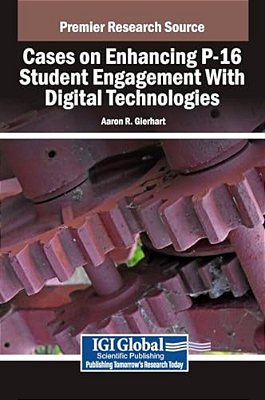Cases On Enhancing P-16 Student Engagement With Digital Technologies-..