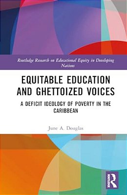Equitable Education And Ghettoized Voices: A Deficit Ideology Of Poverty In The Caribbean-..