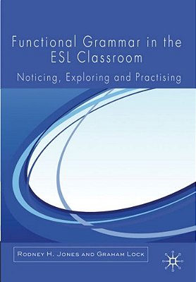 Functional Grammar In The Esl Classroom: Noticing, Exploring And Practicing-..