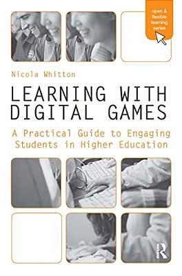 Learning With Digital Games: A Practical Guide To Engaging Students In Higher Education-..