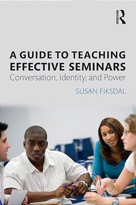 A Guide To Teaching Effective Seminars: Conversation, Identity, And Power-..