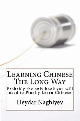 Learning Chinese The Long Way: Probably The Only Book You Will Need To Finally Learn Chinese-..