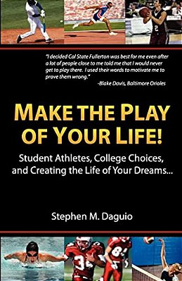 Make The Play Of Your Life: Student Athletes, College Choices, And Creating The Life Of Your Dreams... -..