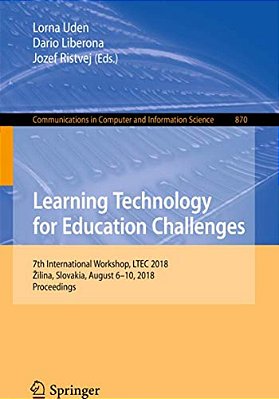 Learning Technology For Education Challenges: 7Th International Workshop, Ltec 2018, Zilina, Slovakia, August 6-10, 2018, Proceedings-..
