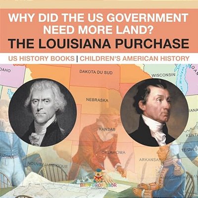 Why Did The US Government Need More Land? The Louisiana Purchase - US History Books Children's American History-..
