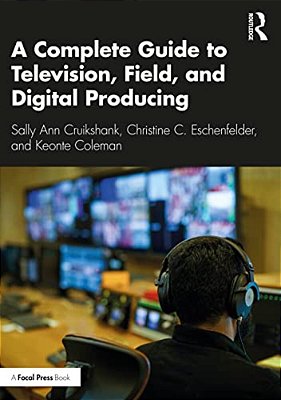 A Complete Guide To Television, Field, And Digital Producing-..
