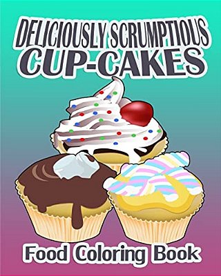 Deliciously Scrumptious Cup-Cakes (Food Coloring Book)-..