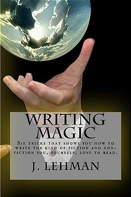 Writing Magic: Six Tricks That Shows You How To Write The Kind Of Fiction And Non-Fiction You, Yourself, Love To Read. -..