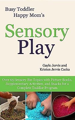 Sensory Play: Over 65 Sensory Bin Topics With Additional Picture Books, Supplementary Activities, And Snacks For A Complete Toddler Program-..