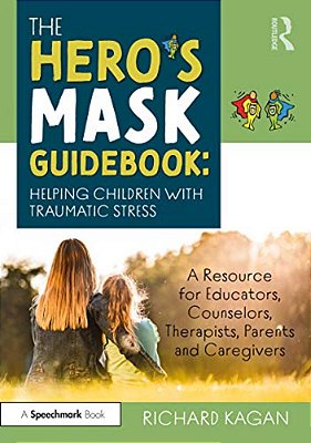 The Hero's Mask Guidebook: Helping Children With Traumatic Stress: A Resource For Educators, Counselors, Therapists, Parents And Caregivers-..