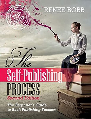 The Self-Publishing Process: The Begginer's Guide To Book Publishing Success-..