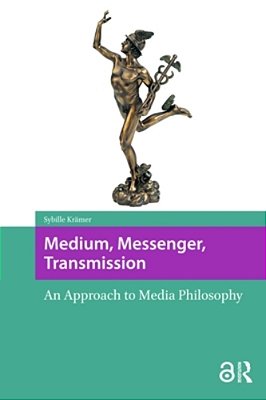 Medium, Messenger, Transmission: An Approach To Media Philosophy-..