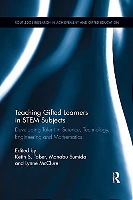 Teaching Gifted Learners In Stem Subjects: Developing Talent In Science, Technology, Engineering And Mathematics-..