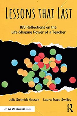 Lessons That Last: 185 Reflections On The Life-Shaping Power Of A Teacher-..