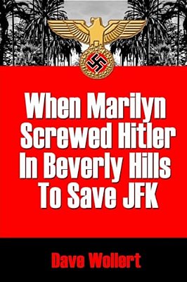 When Marilyn Screwed Hitler In Beverly Hills To Save Jfk: War Is Hell-Arious!-..