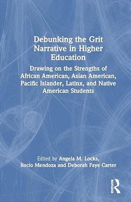 Debunking The Grit Narrative In Higher Education: Drawing On The Strengths Of African American, Asian American, Pacific Islander, Latinx, And Native A-..