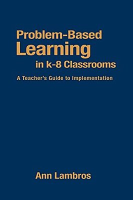 Problem-Based Learning In K-8 Classrooms: A Teacher's Guide To Implementation-..