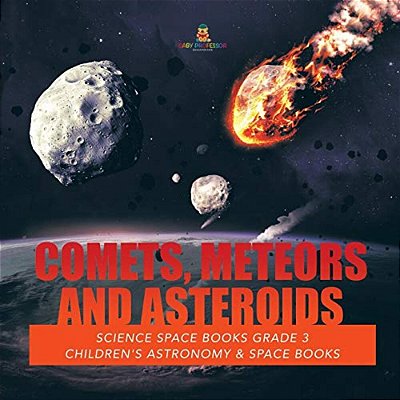 Comets, Meteors And Asteroids Science Space Books Grade 3 Children's Astronomy & Space Books-..