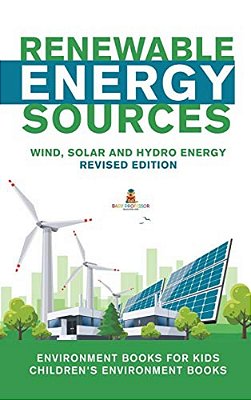 Renewable Energy Sources - Wind, Solar And Hydro Energy Revised Edition: Environment Books For Kids Children's Environment Books-..