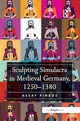 Sculpting Simulacra In Medieval Germany, 1250-1380-..