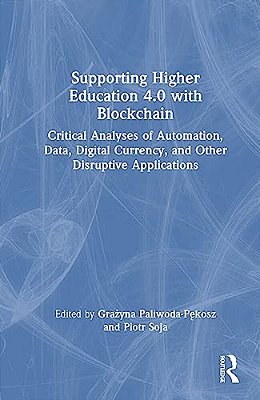 Supporting Higher Education 4.0 With Blockchain: Critical Analyses Of Automation, Data, Digital Currency, And Other Disruptive Applications-..