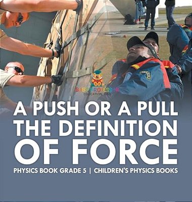 A Push Or A Pull - The Definition Of Force - Physics Book Grade 5 Children's Physics Books-..