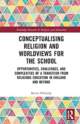 Conceptualising Religion And Worldviews For The School: Opportunities, Challenges, And Complexities Of A Transition From Religious Education In Englan-..