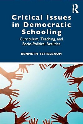 Critical Issues In Democratic Schooling: Curriculum, Teaching, And Socio-Political Realities-..
