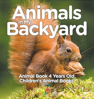Animals In My Backyard - Animal Book 4 Years Old Children's Animal Books-..