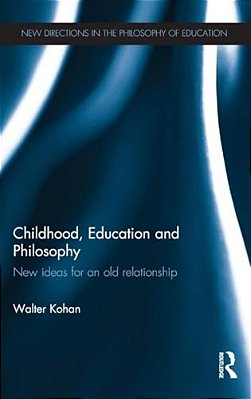 Childhood, Education And Philosophy: New Ideas For An Old Relationship-..