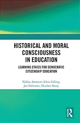 Historical And Moral Consciousness In Education: Learning Ethics For Democratic Citizenship Education-..