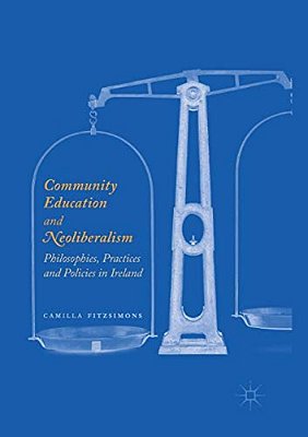 Community Education And Neoliberalism: Philosophies, Practices And Policies In Ireland-..