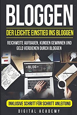 Bloggen: Der Leichte Einstieg Ins Bloggen. Reichweite Aufbauen, Kunden Gewinnen Und Geld Verdienen Durch Bloggen. Inklusive Sch-..