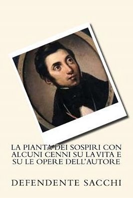 La Pianta Dei Sospiri Con Alcuni Cenni Su La Vita E Su Le Opere Dell'Autore-..