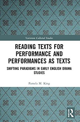 Reading Texts For Performance And Performances As Texts: Shifting Paradigms In Early English Drama Studies-..