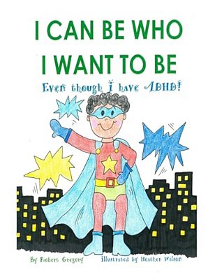 I Can Be Who I Want To Be: Even Though I Have Adhd-..