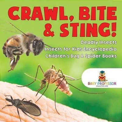 Crawl, Bite & Sting! Deadly Insects Insects For Kids Encyclopedia Children's Bug & Spider Books-..