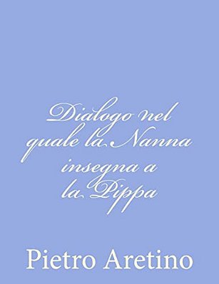 Dialogo Nel Quale La Nanna Insegna A La Pippa-..