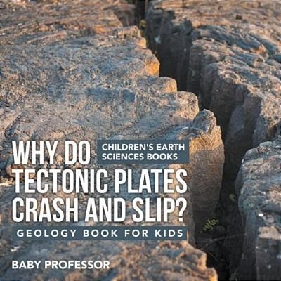 Why Do Tectonic Plates Crash And Slip? Geology Book For Kids Children's Earth Sciences Books-..